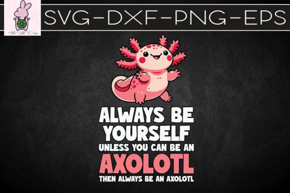 Axolotl Love Always Be Yourself SVG