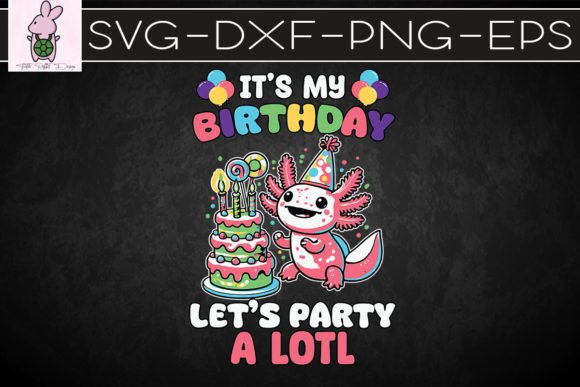 It’s My Birthday Let’s Party Axolotl SVG